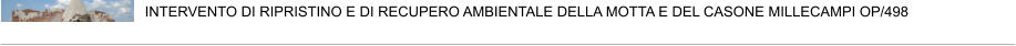 INTERVENTO DI RIPRISTINO E DI RECUPERO AMBIENTALE DELLA MOTTA E DEL CASONE MILLECAMPI OP/498