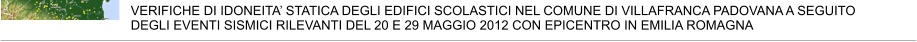 VERIFICHE DI IDONEITA’ STATICA DEGLI EDIFICI SCOLASTICI NEL COMUNE DI VILLAFRANCA PADOVANA A SEGUITO DEGLI EVENTI SISMICI RILEVANTI DEL 20 E 29 MAGGIO 2012 CON EPICENTRO IN EMILIA ROMAGNA