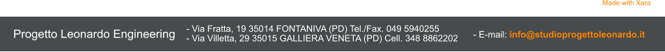 Made with Xara Progetto Leonardo Engineering  - Via Fratta, 19 35014 FONTANIVA (PD) Tel./Fax. 049 5940255 - Via Villetta, 29 35015 GALLIERA VENETA (PD) Cell. 348 8862202   - E-mail: info@studioprogettoleonardo.it