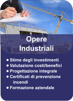 •	Stime degli investimenti •	Valutazione costi/benefici •	Progettazione integrale •	Certificati di prevenzione incendi  •	Formazione aziendale Opere Industriali