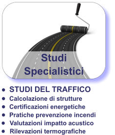 Studi Specialistici •	STUDI DEL TRAFFICO •	Calcolazione di strutture •	Certificazioni energetiche •	Pratiche prevenzione incendi •	Valutazioni impatto acustico •	Rilevazioni termografiche